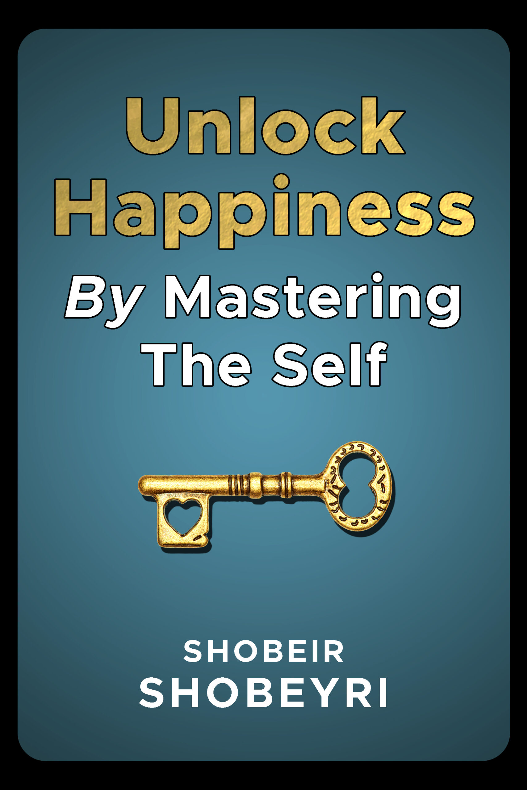 Unlock Happiness By Mastering The Self