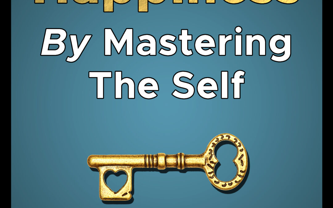 Unlock Happiness By Mastering The Self
